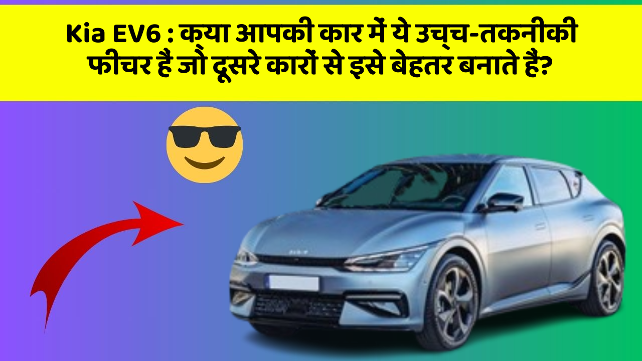 Kia EV6:क्या आपकी कार में ये उच्च-तकनीकी फीचर हैं जो दूसरे कारों से इसे बेहतर बनाते हैं?