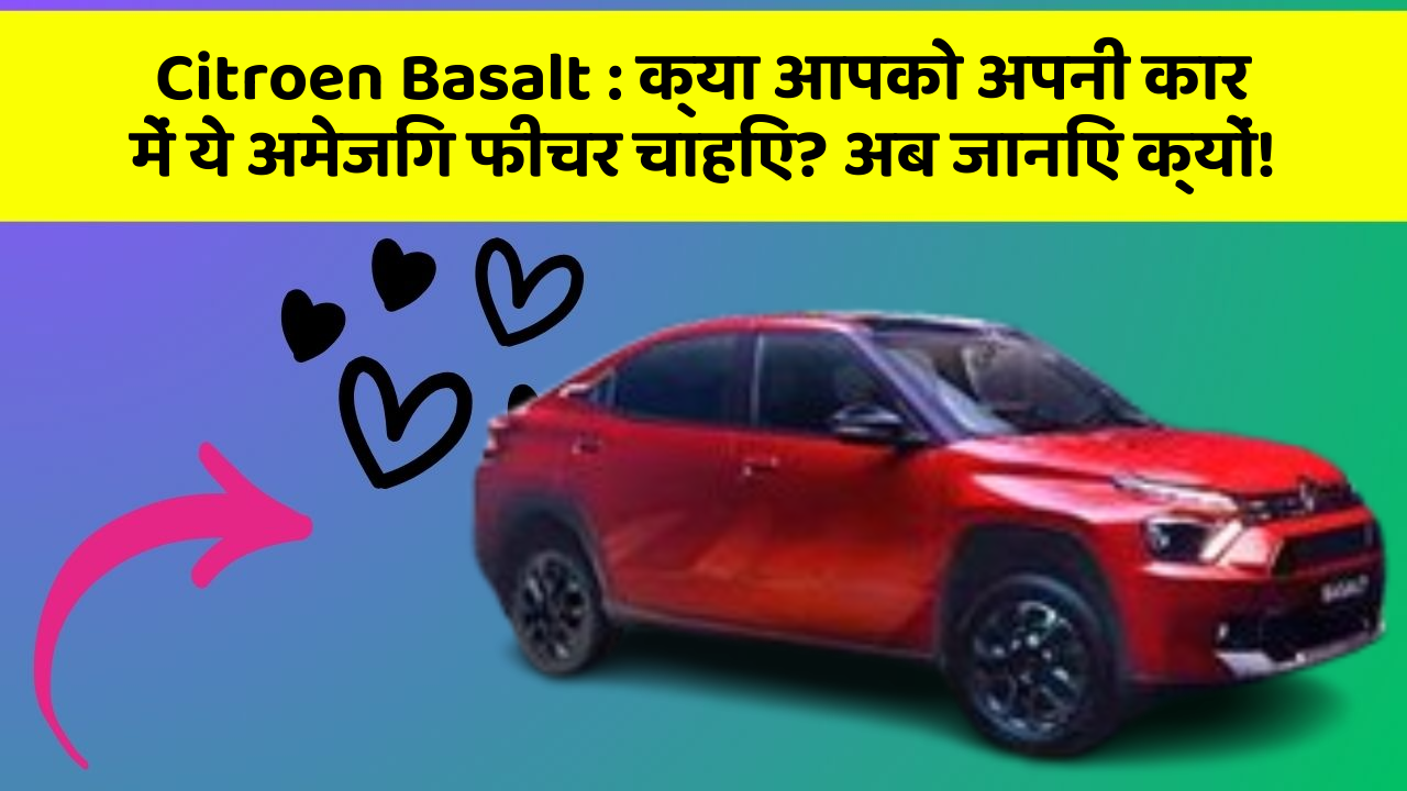 Citroen Basalt: क्या आपको अपनी कार में ये अमेजिंग फीचर चाहिए? अब जानिए क्यों!