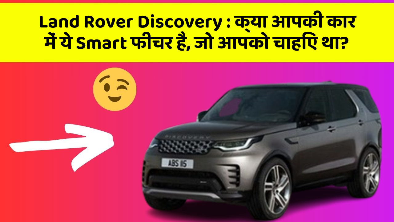 Land Rover Discovery:क्या आपकी कार में ये Smart फीचर है, जो आपको चाहिए था?