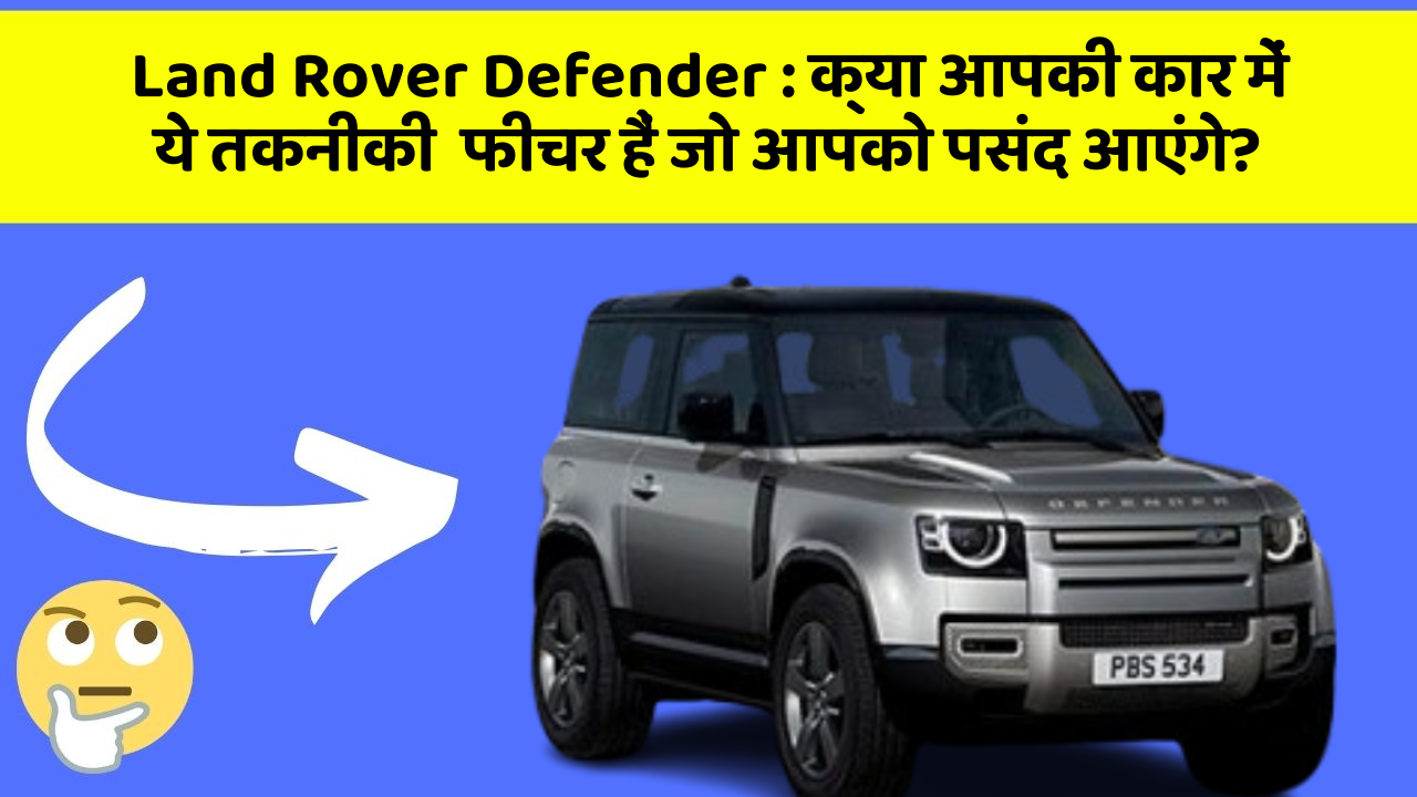 Land Rover Defender : क्या आपकी कार में ये तकनीकी  फीचर हैं जो आपको पसंद आएंगे?