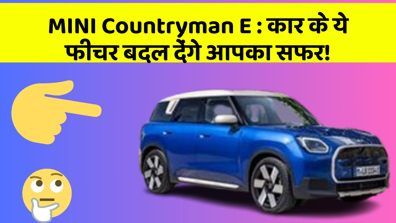 MINI Countryman E:कार के ये फीचर बदल देंगे आपका सफर!