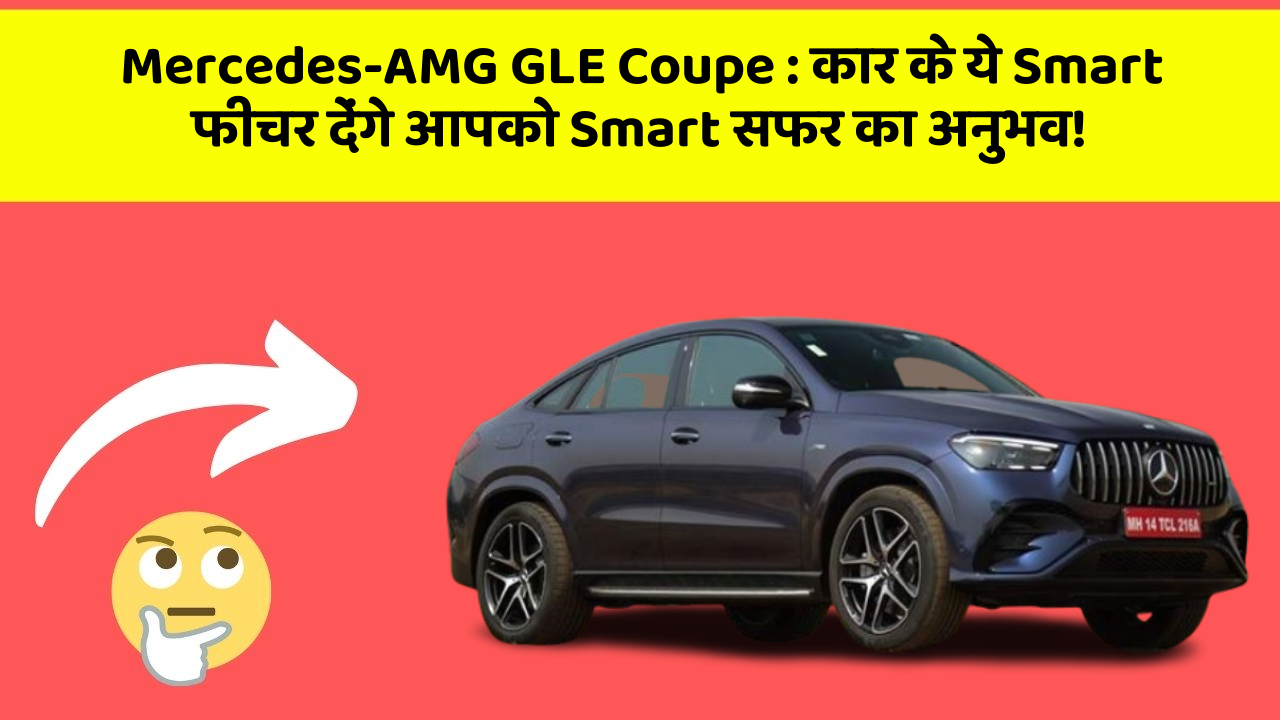 Mercedes-AMG GLE Coupe : कार के ये Smart फीचर देंगे आपको Smart सफर का अनुभव!