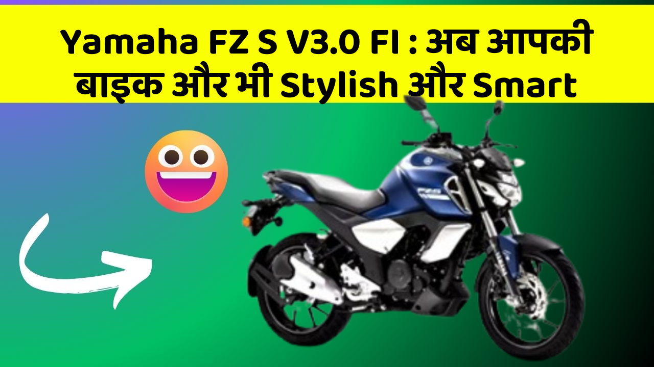 Yamaha FZ S V3.0 FI: अब आपकी बाइक और भी Stylish और Smart