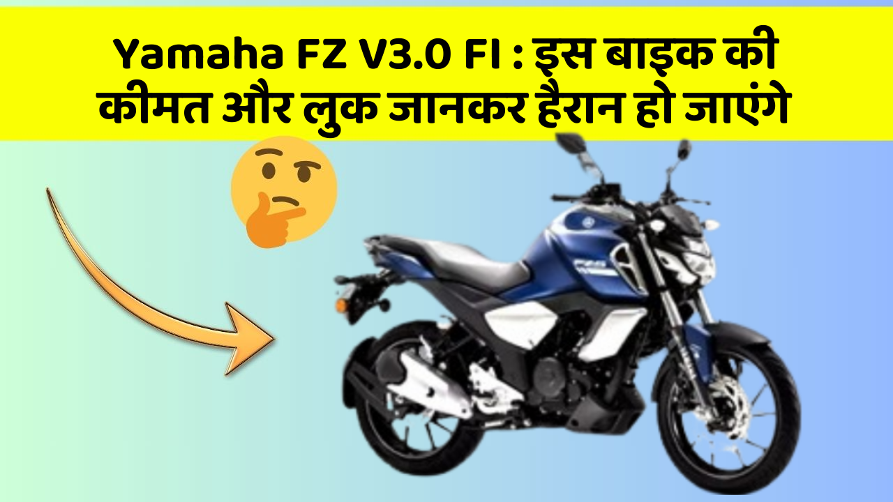 Yamaha FZ V3.0 FI: इस बाइक की कीमत और लुक जानकर हैरान हो जाएंगे