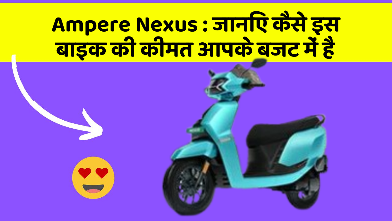 Ampere Nexus: जानिए कैसे इस बाइक की कीमत आपके बजट में है