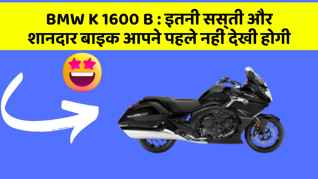 BMW K 1600 B: इतनी सस्ती और शानदार बाइक आपने पहले नहीं देखी होगी