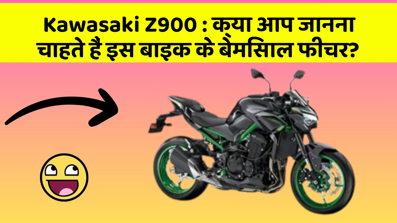 Kawasaki Z900: क्या आपकी कार में ये आधुनिक फीचर हैं?