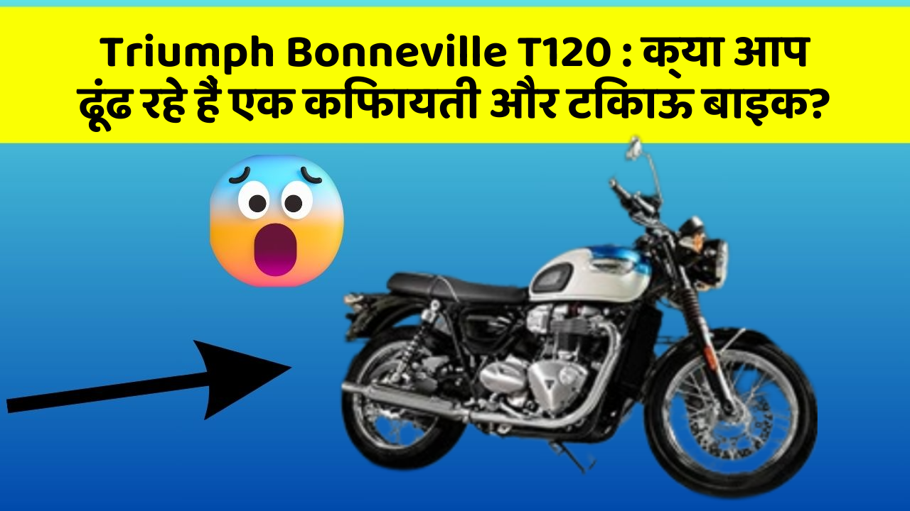 Triumph Bonneville T120: क्या आप ढूंढ रहे हैं एक किफायती और टिकाऊ बाइक?