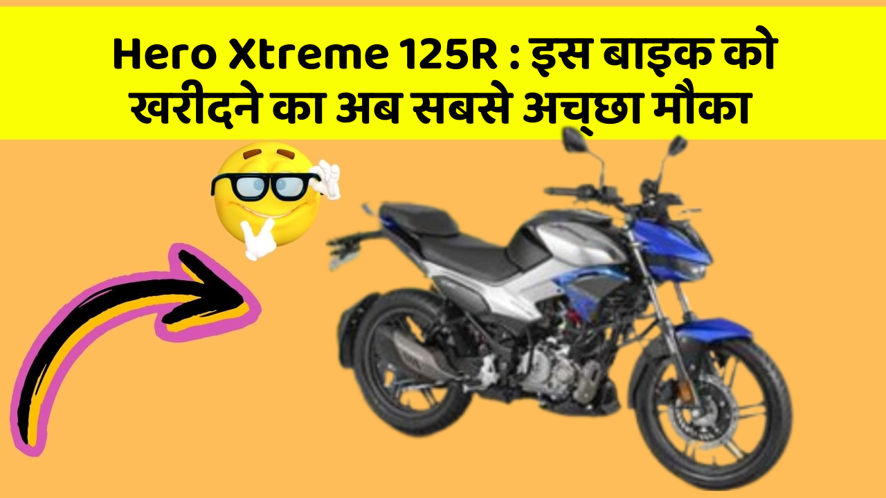 Hero Xtreme 125R: इस बाइक को खरीदने का अब सबसे अच्छा मौका