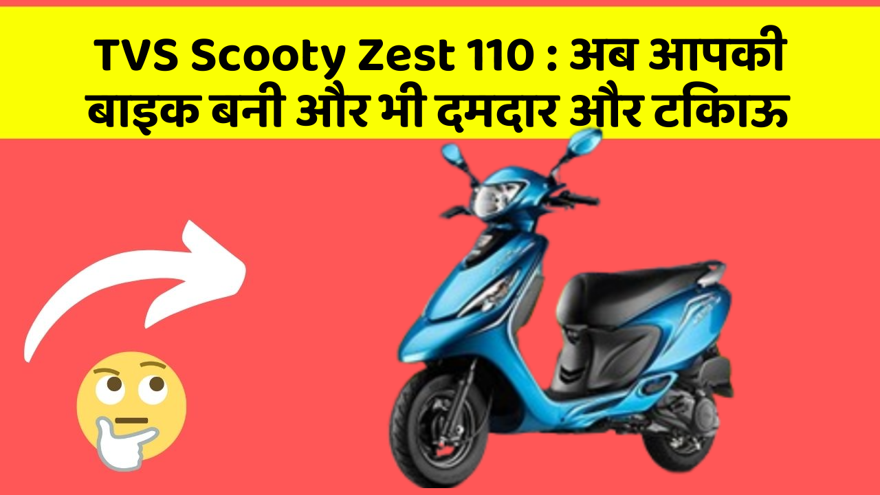 TVS Scooty Zest 110: अब आपकी बाइक बनी और भी दमदार और टिकाऊ