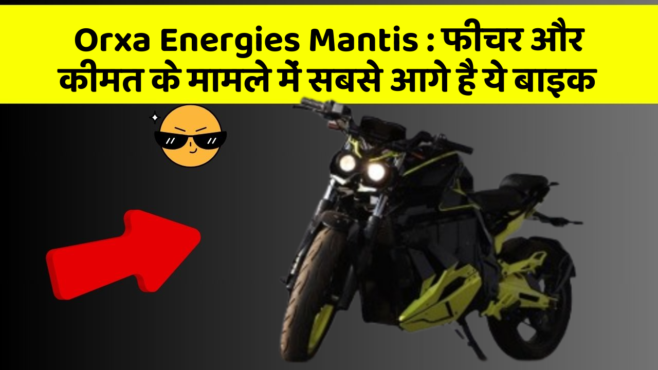 Orxa Energies Mantis: फीचर और कीमत के मामले में सबसे आगे है ये बाइक