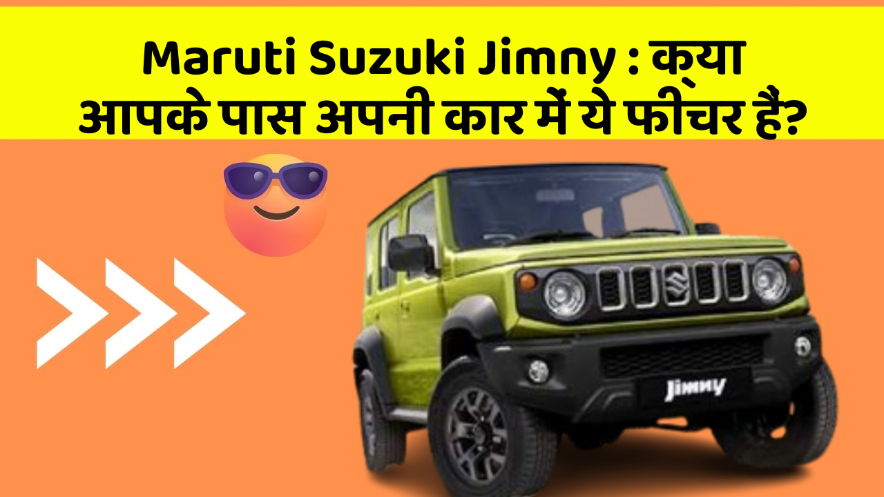 Maruti Suzuki Jimny:क्या आपके पास अपनी कार में ये फीचर हैं?