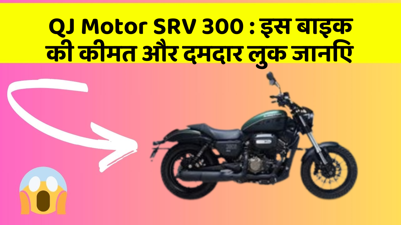 QJ Motor SRV 300 : इस बाइक की कीमत और दमदार लुक जानिए